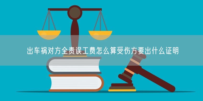 出车祸对方全责误工费怎么算受伤方要出什么证明