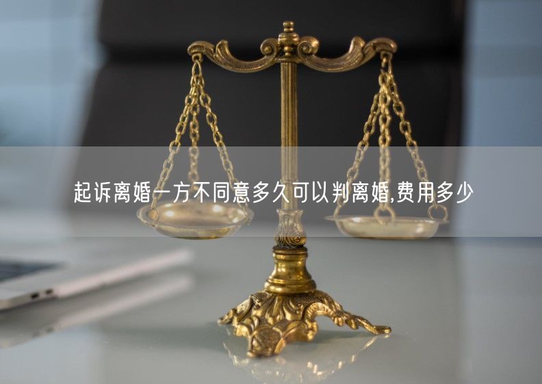 起诉离婚一方不同意多久可以判离婚,费用多少