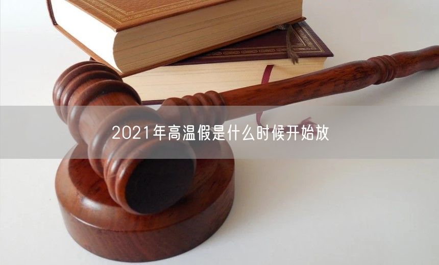 2021年高温假是什么时候开始放