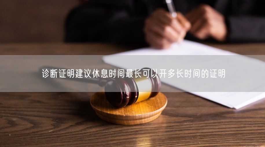 诊断证明建议休息时间最长可以开多长时间的证明