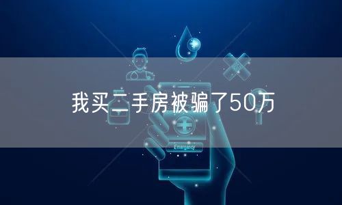 我买二手房被骗了50万