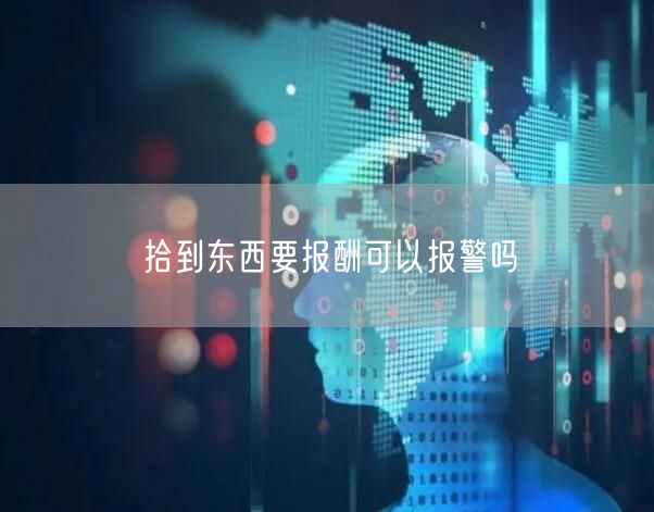 拾到东西要报酬可以报警吗