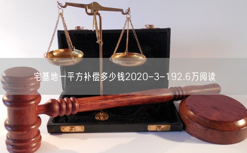 宅基地一平方补偿多少钱2020-3-192.6万阅读