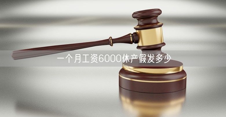 一个月工资6000休产假发多少