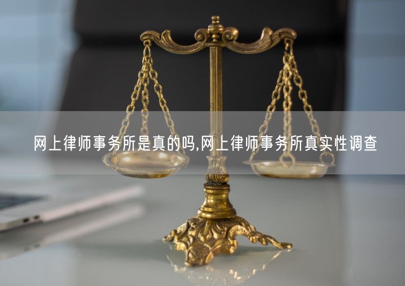 网上律师事务所是真的吗,网上律师事务所真实性调查