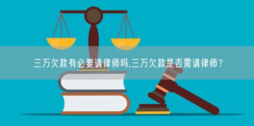 三万欠款有必要请律师吗,三万欠款是否需请律师？