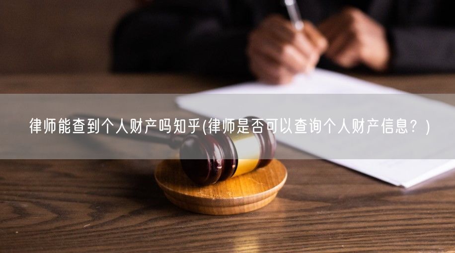 律师能查到个人财产吗知乎(律师是否可以查询个人财产信息？)