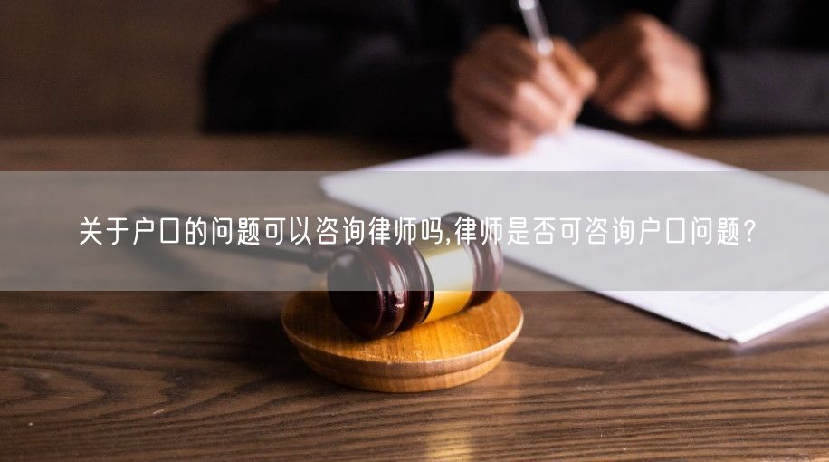 关于户口的问题可以咨询律师吗,律师是否可咨询户口问题？