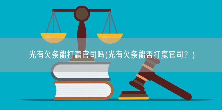 光有欠条能打赢官司吗(光有欠条能否打赢官司？)