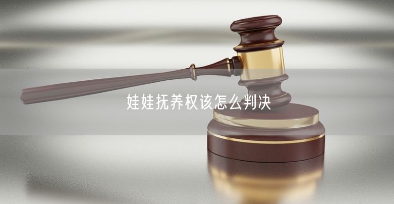 娃娃抚养权该怎么判决