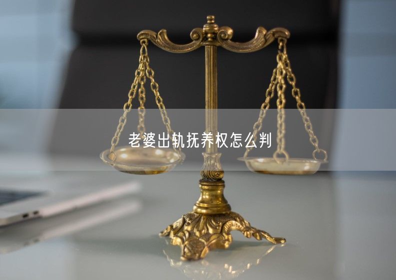 老婆出轨抚养权怎么判