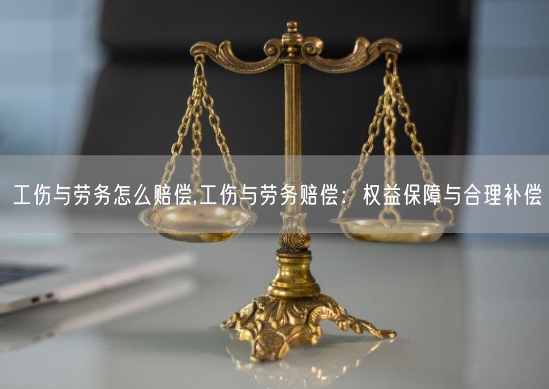 工伤与劳务怎么赔偿,工伤与劳务赔偿：权益保障与合理补偿