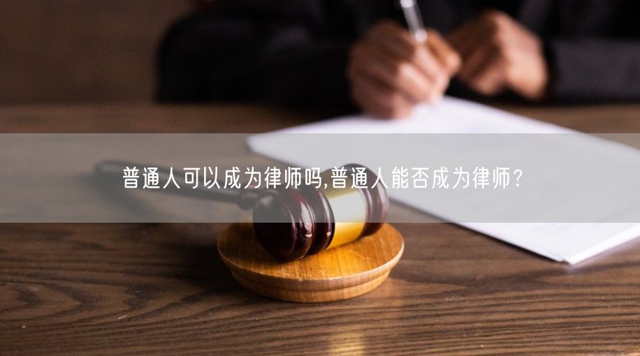 普通人可以成为律师吗,普通人能否成为律师？