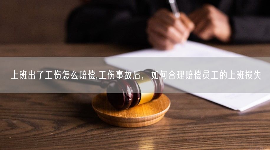 上班出了工伤怎么赔偿,工伤事故后，如何合理赔偿员工的上班损失